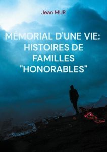 Mémorial d'une vie. Histoire de familles "honorables" - Mur Jean