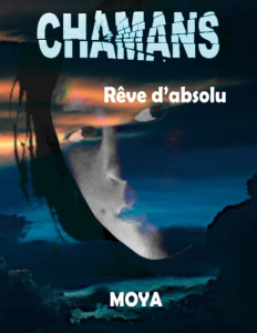 Chamans. Rêve d'absolu - Moya Jean-Pierre