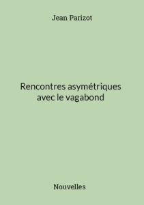 Rencontres asymétriques avec le vagabond - Parizot Jean