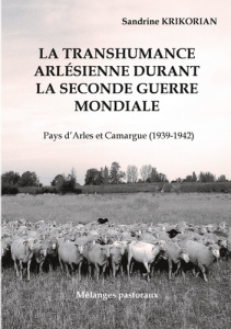 La transhumance arlésienne durant la Seconde Guerre mondiale.. Pays d'Arles et Camargue (1939-1942) - Krikorian Sandrine