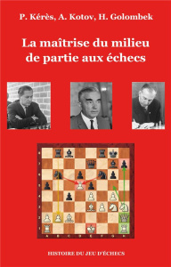 La maîtrise du milieu de partie aux échecs - Keres Paul ; Kotov Alexandre ; Golombek Harry