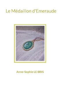 Le Médaillon d'Emeraude - Le Bris Anne-Sophie