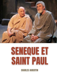 Sénèque et Saint Paul : étude sur les rapports supposés entre le philosophe et l'Apôtre. Suivi de la - Aubertin Charles