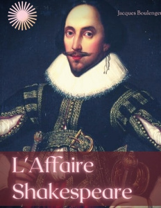 L'Affaire Shakespeare. Enquête sur la face cachée du célèbre dramaturge anglais - Boulenger Jacques