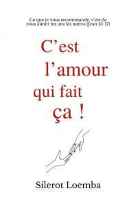 C'est l'amour qui fait ça ! Ce que je vous recommande, c'est de vous aimer les uns les autres (Jean - Loemba Silerot