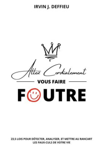 Allez cordialement vous faire foutre. 23,5 lois pour détecter, analyser, et mettre au rancart les fa - Deffieu Irvin J.