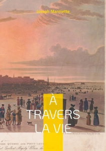 À travers la Vie. Mémoires d'un québécois au Séminaire de Québec et au Regiopolis College de Kingsto - Marmette Joseph