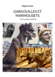 Gargouilles et marmousets. Dans la sculpture médiévale - Ruiz Miguel S.