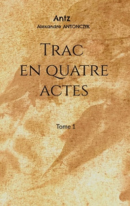 Trac en quatre actes - Antonczyk Alexandre