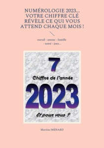 Numérologie. Votre chiffre clé révèle ce qui vous attend chaque mois ! Edition 2023 - Ménard Martine