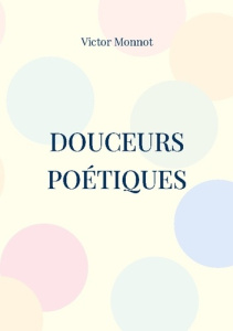 Douceurs Poétiques - Monnot Victor