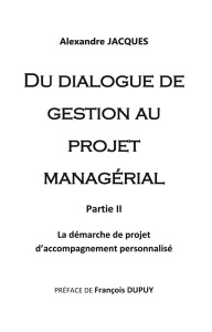 Du dialogue de gestion au projet managérial. Volume 2, La démarche de projet d'accompagnement person - Jacques Alexandre ; Dupuy François
