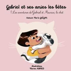 Gabriel et ses amies les bêtes Tome 1 : Les aventures de Gabriel et Maurice, le chat - Guégan Marïa
