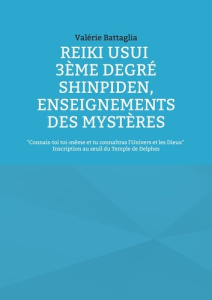 Reiki Usui 3ème Degré - Shinpiden, enseignements des mystères. Connais-toi toi-même et tu connaîtras - Battaglia Valérie