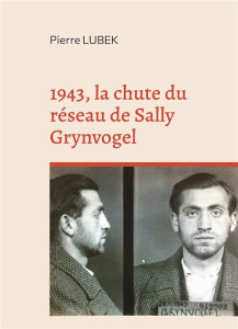 1943, la chute du réseau de Sally Grynvogel - Lubek Pierre