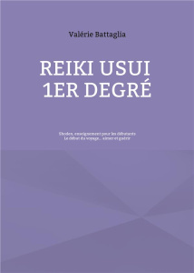 Reiki Usui 1er Degré - Shoden, enseignement pour les débutants. Le début du voyage... aimer et guéri - Battaglia Valérie