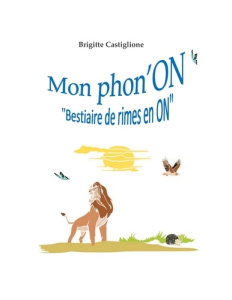Mon phon'ON. "Bestiaire de rimes en ON" - Castiglione Brigitte