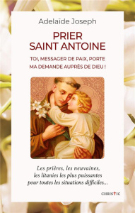 Prier saint Antoine. Toi, messager de paix, porte ma demande auprès de Dieu ! - Joseph Adelaïde