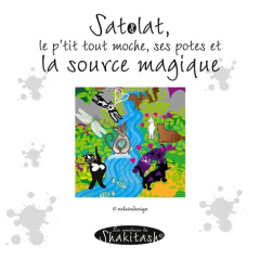 Les aventures de Shakitash : Satolat le p'tit tout moche, ses potes et la source magique - Stein Nadine