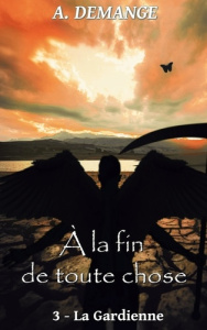 À la fin de toute chose. 3- La Gardienne - Demange A.