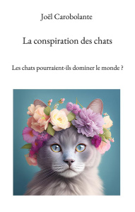 La conspiration des chats. Les chats pourraient-ils dominer le monde ? - Carobolante Joël