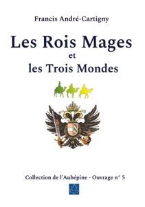 Les Rois Mages et les Trois Mondes - André-Cartigny Francis