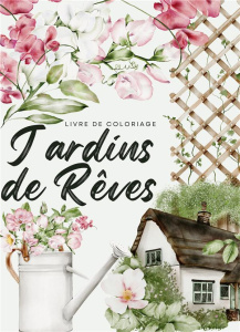 Jardins de rêves. Un voyage sensoriel avec 50 illustrations envoutantes de scènes de jardins françai - FACTORY CREATIF