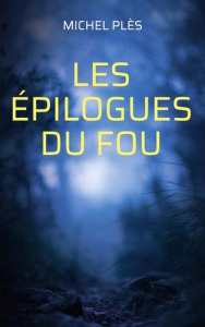 Les épilogues du Fou - Plès Michel