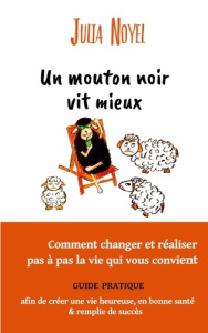 UN MOUTON NOIR VIT MIEUX - COMMENT CHANGER ET REALISER PAS A PAS LA VIE QUI VOUS CONVIENT - ILLUSTRA - NOYEL JULIA