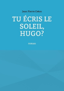 Tu écris le soleil, Hugo? - Ceton Jean-Pierre