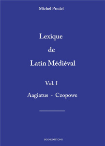 Lexique de latin médiéval. Tome 1 - Prodel Michel