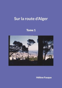Sur la route d'Alger Tome 1 - Fauque Hélène