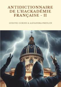 Antidictionnaire de l'Hackadémie française. Tome 2 - Gorges Ludovic ; Freulon Alexandra