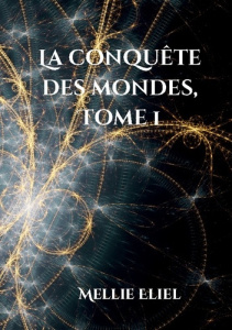 La conquête des mondes. Tome 1 - Eliel Mellie