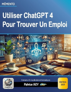 Utiliser ChatGPT 4 Pour Trouver Un Emploi. édition 2025 - Rey Patrice