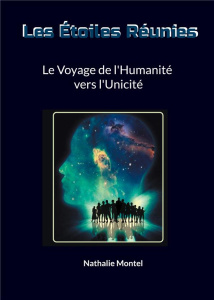 Les Etoiles Réunies. Le Voyage de l'Humanité vers l'Unicité - Montel Nathalie