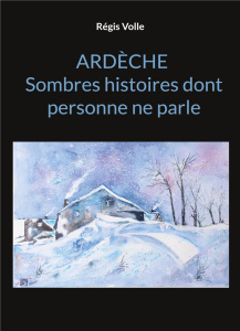 Ardèche Sombres histoires dont personne ne parle - Volle Régis