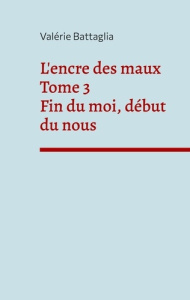 L'encre des maux. Tome 3, Fin du moi, début du nous - Battaglia Valérie