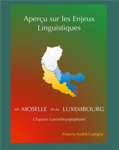 Apercu sur les enjeux linguistiques en Moselle. L'espace luxembourgophone - André-Cartigny Francis