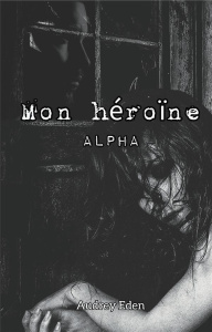 Mon héroïne : Alpha - Eden Audrey