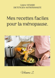 Mes recettes faciles pour la ménopause.. Volume 2. - Menard Cédric