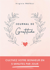 Journal de gratitude. Cultivez votre bonheur en 5 minutes par jour - Fratelli Virginie