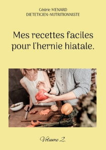Mes recettes faciles pour l'hernie hiatale.. Volume 2. - Menard Cédric