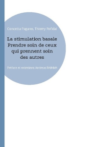 La stimulation basale. Prendre soin de ceux qui prennent soin des autres - Pagano Concetta ; Rofidal Thierry ; Fröhlich Andre