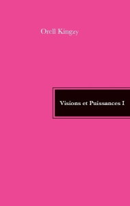 Visions et puissances. Tome 1 - Kingzy Orell