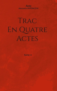 Trac en quatre actes Tome 4 - Antonczyk Alexandre