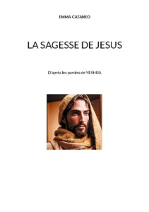La sagesse de Jesus. D'après les paroles de YESHUA - Cataneo Emma
