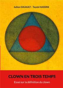 Clown en trois temps. Essai sur la définition du clown - Gigault Julien ; Hassini Tayeb
