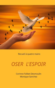Oser l'espoir - Falbet-Desmoulin Corinne ; Sanchez Monique