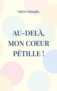 Au-delà, mon coeur pétille ! - Battaglia Valérie